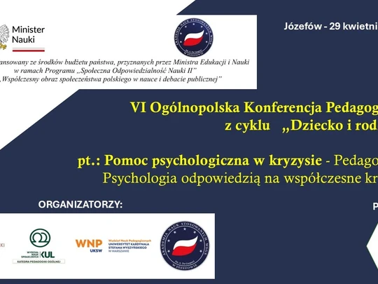 Plakat zapowiada VI Ogólnopolską Konferencję Pedagogiczną z cyklu „Dziecko i rodzina”, która odbędzie się 29 kwietnia 2025 w Józefowie. Temat: pomoc psychologiczna w kryzysie; pedagogika i psychologia wobec współczesnych kryzysów.